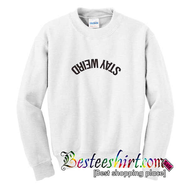 Stay Weird Sweatshirt