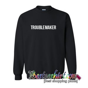 Troublemaker Sweatshirt