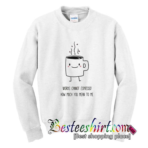 Words Cannot Espresso Sweatshirt