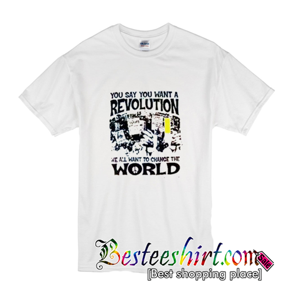 You Say You Want A Revolution T-Shirt