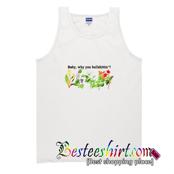 Baby Why You Bullshittin Tank Top