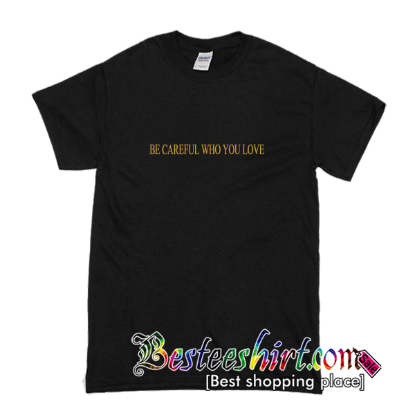 be careful t shirt