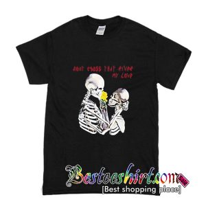 Don't Cross That River My Love T-Shirt