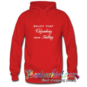 Enjoy That Refreshing New Feeling Hoodie