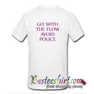 Go With The Flow Avoid Police T-Shirt Back