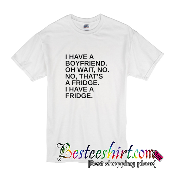 i have a boyfriend tshirt