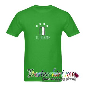 I'll Go Home T-Shirt
