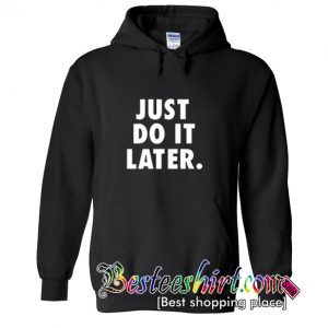 Just Do It Later Hoodie