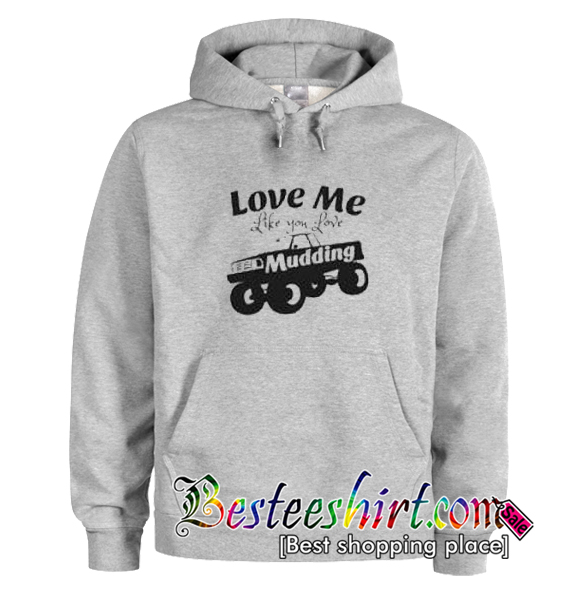 Love Me Like You Love Mudding Hoodie
