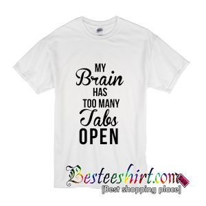 My Brain Has Too Many Tabs Open T-Shirt