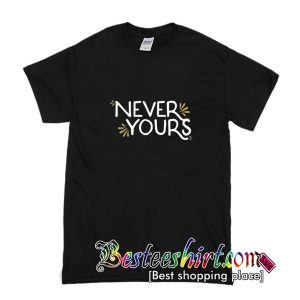 Never Yours T-Shirt