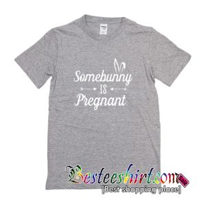 Some Bunny Is Pregnant T-Shirt