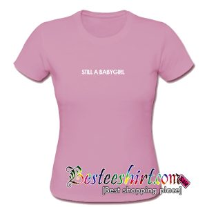 Still A Babygirl T-Shirt