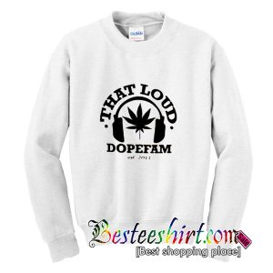 That Loud Dopefam Sweatshirt