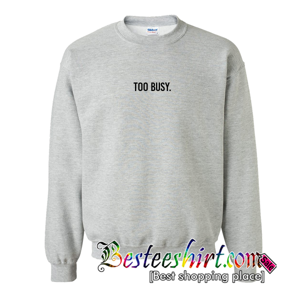 Too Busy Sweatshirt
