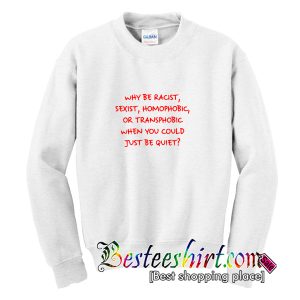 Why Be Racist Sweatshirt