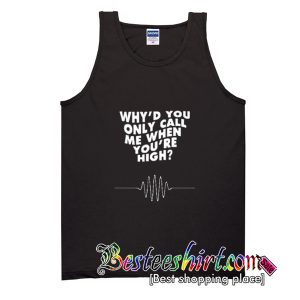 Why’d You Only Call Me When You’re High Tank Top