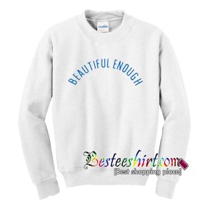 Beautiful Enough Sweatshirt