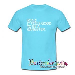 Damn It Feels Good To Be A Gangster T-Shirt