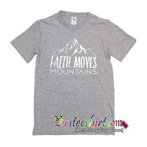 Faith Moves Mountains T Shirt