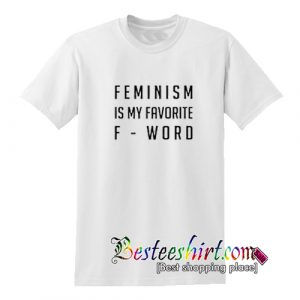 Feminism Is My Favorite F-Word T-Shirt
