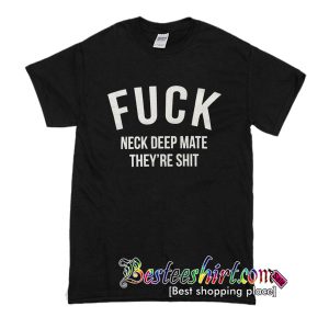 Fuck neck deep mate they're shit T-Shirt