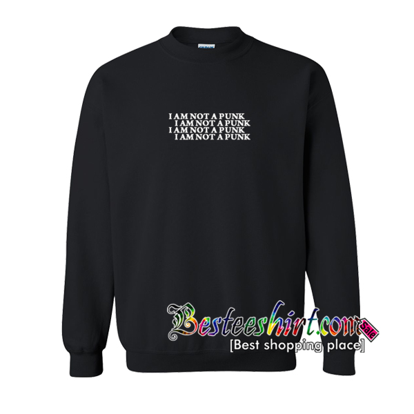 I Am Not A Punk Sweatshirt