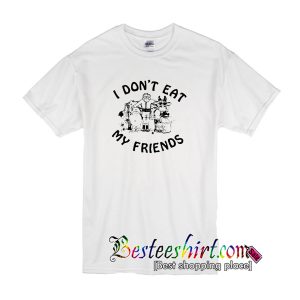 I Don't Eat My Friends T-Shirt