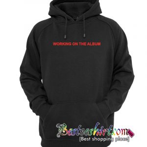 Working On The Album Hoodie