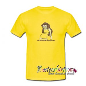 You Were Never My Boyfriend T-Shirt