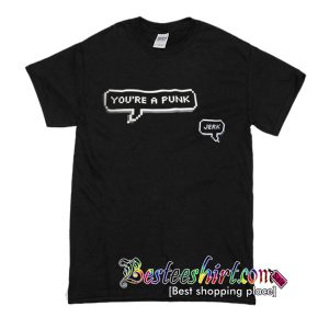 You're A Punk T-Shirt