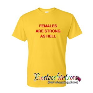 Females Are Strong As Hell T-Shirt