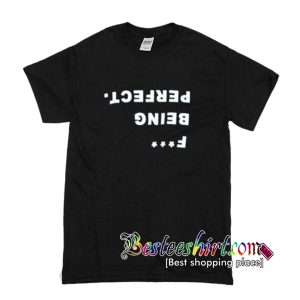Fuck Being Perfect T-Shirt