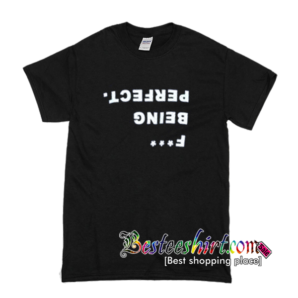 Fuck Being Perfect T-Shirt