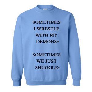 Sometimes I Wrestle With My Demons Sometimes We Just Cuddle Sweatshirt