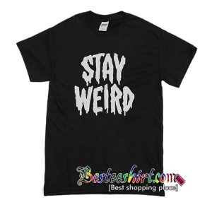 Stay Weird T-Shirt