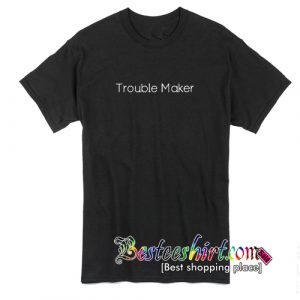 Trouble Maker T-Shirt