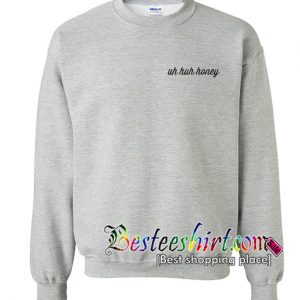 Uh Huh Honey Sweatshirt