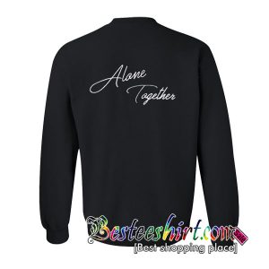Alone Together Sweatshirt BACK