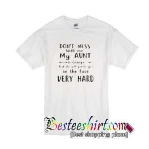 Don't mess with me my aunt is crazy and she will punch you in the face very hard shirt