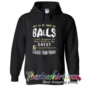 Don't tell me I haven't got balls hoodie
