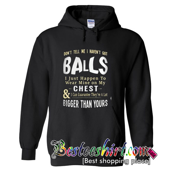 Don't tell me I haven't got balls hoodie