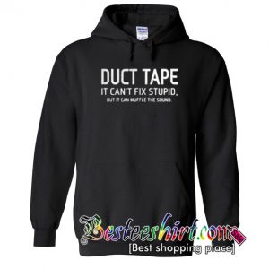 Duct tape it can’t fix stupid but it can muffle the sound hoodie