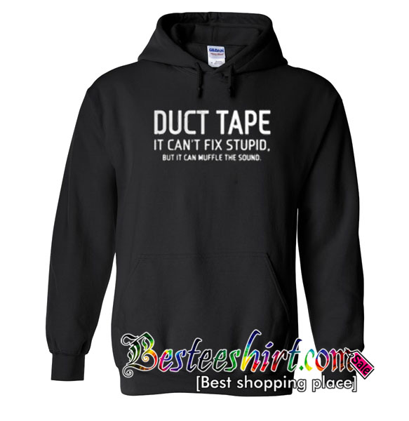 Duct tape it can’t fix stupid but it can muffle the sound hoodie