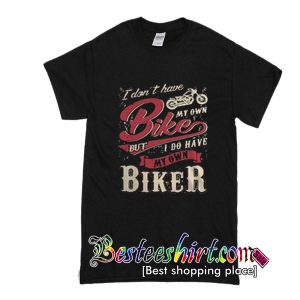 I don’t have bike my own but I do have my own biker shirt