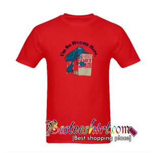 I'm So Happy Here T-Shirt