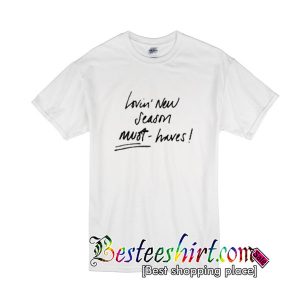 Lovin New Season Must Haves T shirt