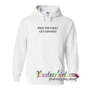 Pray The Fakes Get Exposed Hoodie