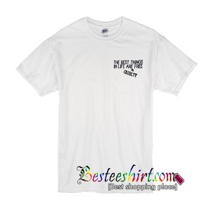 The Best Things In Life Are Free Cruelty T-Shirt