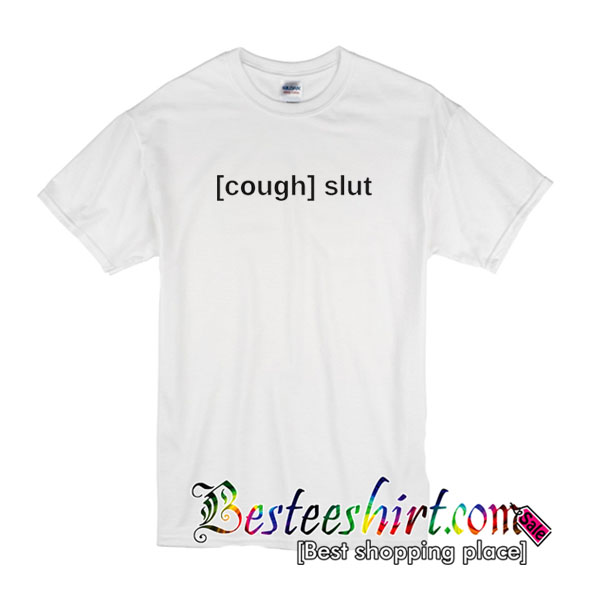 Cough Slut T Shirt